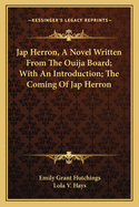 Jap Herron, a Novel Written from the Ouija Board; With an Introduction; The Coming of Jap Herron