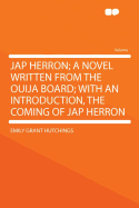 Jap Herron; A Novel Written from the Ouija Board; With an Introduction, the Coming of Jap Herron