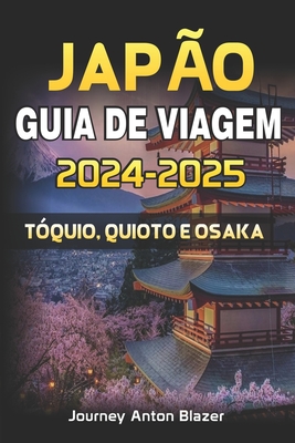 Jap?o Guia de Viagem 2024-2025: T?quio, Quioto E Osaka - Blazer, Journey Anton
