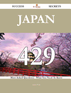 Japan 429 Success Secrets - 429 Most Asked Questions on Japan - What You Need to Know
