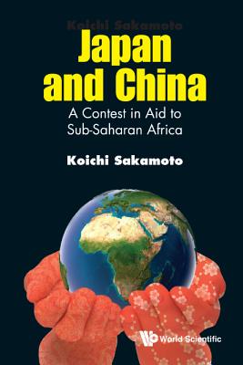 Japan And China: A Contest In Aid To Sub-saharan Africa - Sakamoto, Koichi