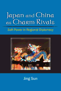 Japan and China as Charm Rivals: Soft Power in Regional Diplomacy