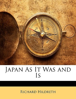 Japan As It Was and Is - Hildreth, Richard, Professor