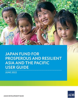 Japan Fund for Prosperous and Resilient Asia and the Pacific User Guide - Asian Development Bank