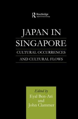 Japan in Singapore: Cultural Occurrences and Cultural Flows - Ben-Ari, Eyal, and Clammer, John