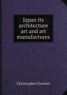 Japan Its Architecture Art and Art Manufactures