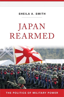 Japan Rearmed: The Politics of Military Power - Smith, Sheila A