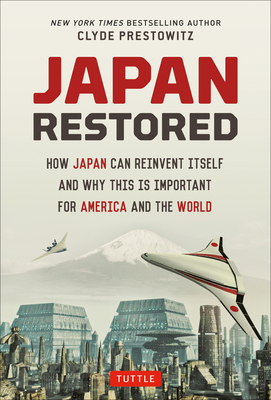 Japan Restored: How Japan Can Reinvent Itself and Why This Is Important for America and the World - Prestowitz, Clyde