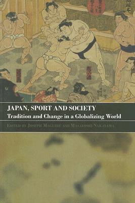 Japan, Sport and Society: Tradition and Change in a Globalizing World - Maguire, Joseph (Editor), and Nakayama, Masayoshi (Editor)