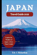 Japan Travel Guide 2023: Explore the Wonders of Japan: A First-Timer's Guide