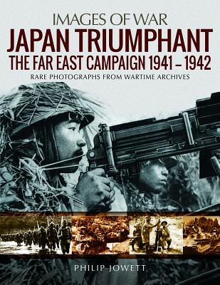 Japan Triumphant: The Far East Campaign 1941-1942 - Jowett, Philip