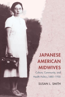 Japanese American Midwives: Culture, Community, and Health Politics, 1880-1950 - Smith, Susan L