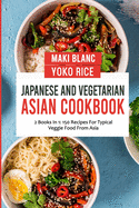 Japanese And Vegetarian Asian Cookbook: 2 Books In 1: 150 Recipes For Typical Veggie Food From Asia