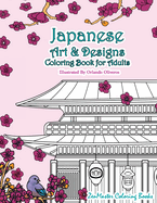 Japanese Art and Designs Coloring Book for Adults: An Adult Coloring Book Inspired by Japan with Japanese Fashion, Food, Landscapes, Koi Fish, and More for Stress Relief and Relaxation