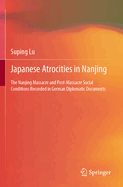 Japanese Atrocities in Nanjing: The Nanjing Massacre and Post-Massacre Social Conditions Recorded in German Diplomatic Documents