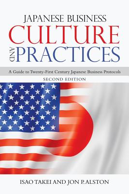 Japanese Business Culture and Practices: A Guide to Twenty-First Century Japanese Business Protocols - Takei, Isao, and Alston, Jon P