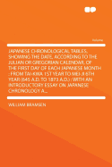 Japanese Chronological Tables, Showing the Date, According to the Julian or Gregorian Calendar, of the First Day of Each Japanese Month: From Tai-Kwa 1st Year to Mei-Ji 6th Year (645 A. D. to 1873 A. D.) (Classic Reprint)