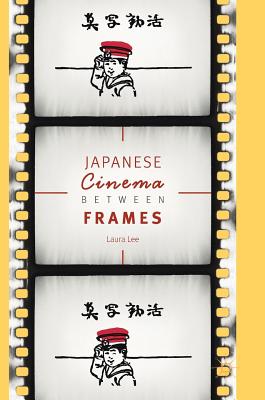 Japanese Cinema Between Frames - Lee, Laura