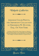 Japanese Color Prints, the Important Collection of Frederick W. Hunter, Esq., of New York: Including as Well All of Mr. Hunter's Japanese Collections, Japanese Books, Japanese Ivories, Which Have Been Exhibited at the Metropolitan Museum and English Books