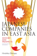 Japanese Companies in East Asia: History and Prospects: Expanded and Revised Second Edition