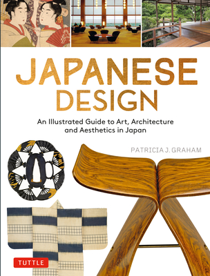 Japanese Design: An Illustrated Guide to Art, Architecture and Aesthetics in Japan - Graham, Patricia J
