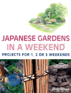 Japanese Gardens in a Weekend(r): Projects for 1, 2 or 3 Weekends