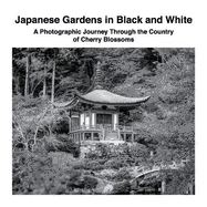 Japanese Gardens in Black and White: A Photographic Journey Through the Country of Cherry Blossoms