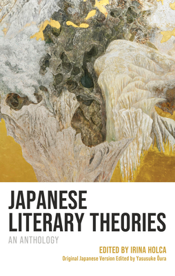 Japanese Literary Theories: An Anthology - Holca, Irina, and Oura, Yasusuke (Editor), and Hidaka, Yoshiki (Contributions by)