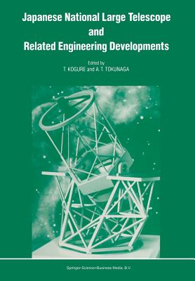 Japanese National Large Telescope and Related Engineering Developments: Proceedings of the International Symposium on Large Telescopes, Held in Tokyo, Japan, 29 November - 2 December, 1988 - Kogure, T (Editor), and Tokunaga, A T (Editor)