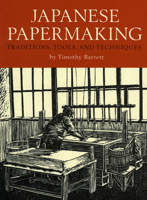 Japanese Papermaking: Traditions, Tools, and Techniques - Barrett, Timothy