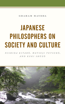 Japanese Philosophers on Society and Culture: Nishida Kitaro, Watsuji Tetsuro, and Kuki Shuzo - Mayeda, Graham