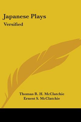 Japanese Plays: Versified - McClatchie, Thomas R H, and McClatchie, Ernest S (Editor)