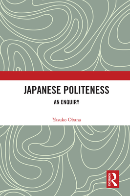 Japanese Politeness: An Enquiry - Obana, Yasuko