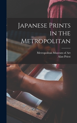 Japanese Prints in the Metropolitan - Metropolitan Museum of Art (New York (Creator), and Priest, Alan 1898-