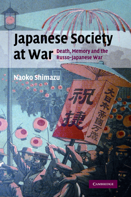 Japanese Society at War: Death, Memory and the Russo-Japanese War - Shimazu, Naoko