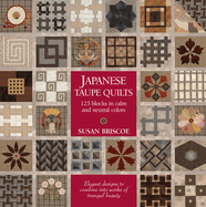 Japanese Taupe Quilts: 125 Blocks in Calm and Neutral Colors: Elegant Designs to Combine Into Works of Tranquil Beauty