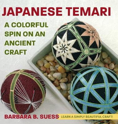 Japanese Temari: A Colorful Spin on an Ancient Craft - Suess, Barbara B