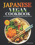 Japanese Vegan Cookbook: 100+ Delicious Plant-Based Creations from the Heart of Japan