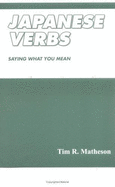 Japanese Verbs: Saying What You Mean - Matheson, Tim R