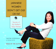 Japanese Women Don't Get Old or Fat: Secrets of My Mother's Tokyo Kitchen - Moriyama, Naomi (Read by), and Doyle, William