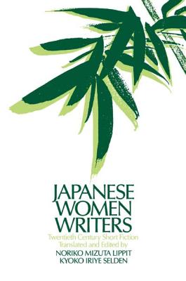 Japanese Women Writers: Twentieth Century Short Fiction: Twentieth Century Short Fiction - Lippit, Noriko Mizuta, and Selden, Kyoko Iriye