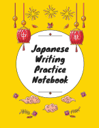 Japanese Writing Practice Notebook: Practice Writing Japanese for Beginners Learn Kanji Symbols & Kana Characters How to Write Hiragana, Katakana and Genkouyoushi