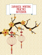Japanese Writing Practice Notebook: Practice Writing Japanese for Beginners Learn Kanji Symbols & Kana Characters How to Write Hiragana, Katakana and Genkouyoushi