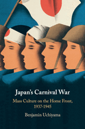 Japan's Carnival War: Mass Culture on the Home Front, 1937-1945