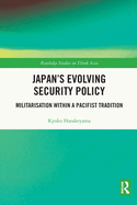 Japan's Evolving Security Policy: Militarisation within a Pacifist Tradition