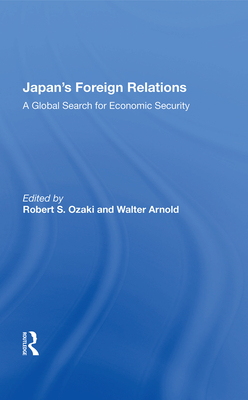 Japan's Foreign Relations: A Global Search for Economic Security - Ozaki, Robert S (Editor)