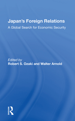 Japan's Foreign Relations: A Global Search for Economic Security - Ozaki, Robert S (Editor)