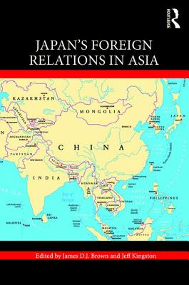 Japan's Foreign Relations in Asia - Brown, James D.J. (Editor), and Kingston, Jeff (Editor)