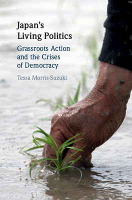 Japan's Living Politics: Grassroots Action and the Crises of Democracy - Morris-Suzuki, Tessa