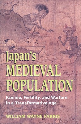 Japan's Medieval Population: Famine, Fertility, and Warfare in a Transformative Age - Farris, William Wayne